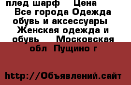 плед шарф  › Цена ­ 833 - Все города Одежда, обувь и аксессуары » Женская одежда и обувь   . Московская обл.,Пущино г.